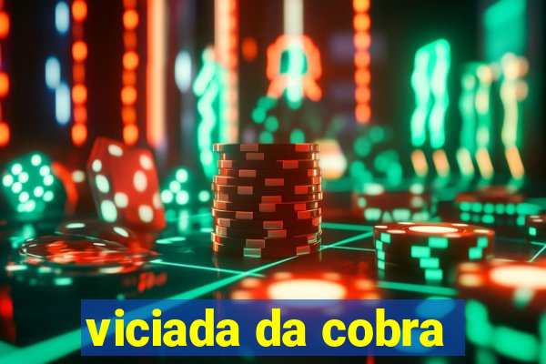 viciada da cobra